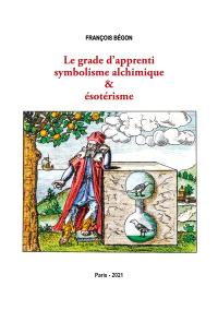 LE GRADE D'APPRENTI SYMBOLISME ALCHIMIQUE & ESOTERISME - ILLUSTRATIONS, COULEUR