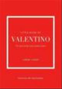 Little Book of Valentino: The Story of the Iconic Fashion House