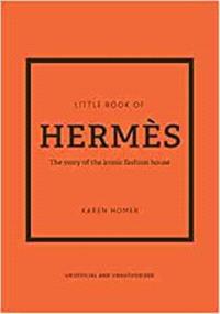 Little Book of Hermes: The story of the iconic fashion house / Anglais