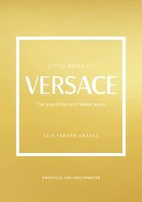 Little Book of Versace The Story of the Iconic Fashion House,