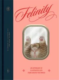 FELINITY   AN ANTHOLOGY OF ILLUSTRATED CATS FROM AROUND THE  WORLD ANGLAIS