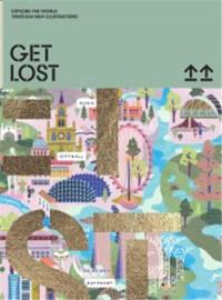 GET LOST!  EXPLORE THE WORLD IN MAP ILLUSTRATIONS ANGLAIS