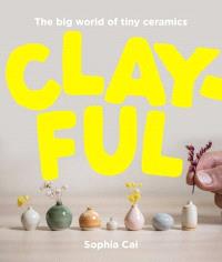 Clayful The big world of tiny ceramics