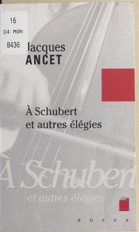 A Schubert : et autres élégies