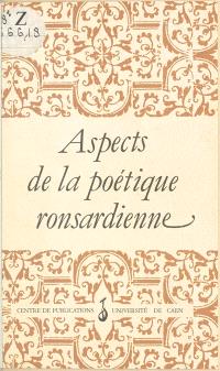 Aspects de la poétique ronsardienne : actes du colloque de Caen, décembre 1985
