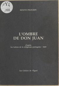 L'Ombre de dom Juan : d'après les Lettres de la religieuse portugaise (1669)