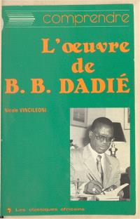 Comprendre l'oeuvre de Bernard B. Dadié